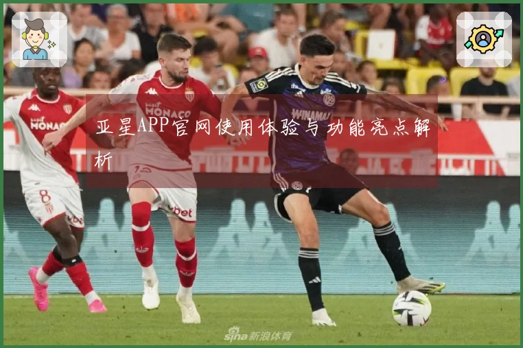 亚星APP官网使用体验与功能亮点解析